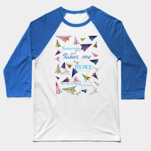 Paper airplanes Tomorrow takes me higher Baseball T-Shirt